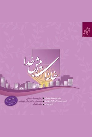 خانه ای پیش خدا: ارائه راهکارها و الگوهای دینی و قرآنی برای زندگی امروز