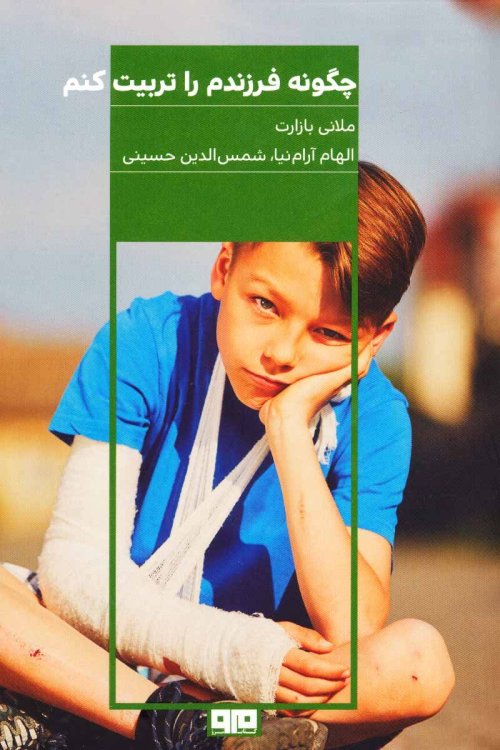 چگونه فرزندم را تربیت کنم: چهار گام ساده برای تربیت بهتر بچه ها از بدو تولد تا سن مدرسه
