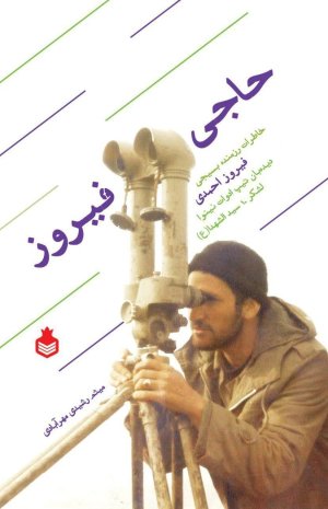 حاجی فیروز: خاطرات دیده بان جانباز فیروز احمدی
