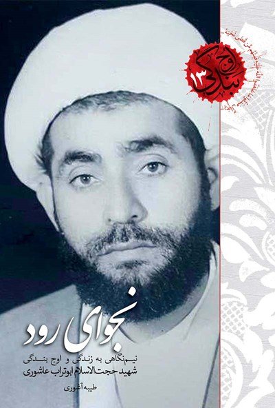 اوج بندگی 13: نجوای رود - نیم نگاهی به زندگی و اوج بندگی شهید حجت الاسلام ابوتراب عاشوری