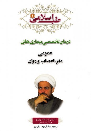 طب اسلامی در بیان آیت الله تبریزیان جلد1: درمان تخصصی بیماری های عمومی مغز اعصاب و روان