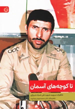 تا کوچه های آسمان: خاطرات شهید امیر سپهبد علی صیاد شیرازی