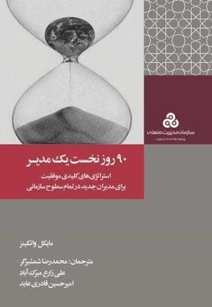 90روز نخست یک مدیر: استراتژی های کلیدی موفقیت برای مدیران جدید در تمام سطوح سازمان