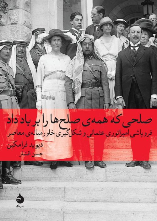 صلحی که همه ی صلح ها را بر باد داد: فروپاشی امپراطوری عثمانی و شکل گیری خاورمیانه ی معاصر