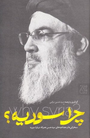 چرا سوریه: مصاحبه ها و سخنرانی های سید حسن نصر الله درباره ماجرای سوریه تا سال 1395 ه ش