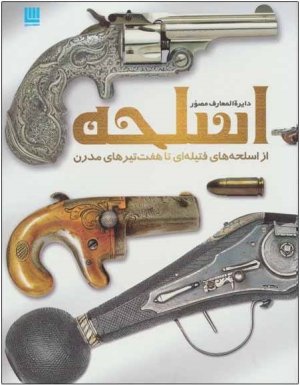 دایره المعارف مصور اسلحه: از اسلحه های فتیله ای تا هفت تیرهای مدرن