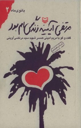مرتضی آیینه زندگی ام بود: گفت و گو با مریم امینی همسر شهید مرتضی آوینی