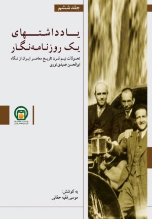 یادداشت های یک روزنامه نگار جلد 6: تحولات نیم قرن تاریخ معاصر ایران از نگاه ابوالحسن عمیدی نوری