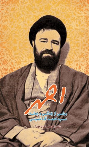 احمد: برشی از زندگی و زمانه سید احمد خمینی
