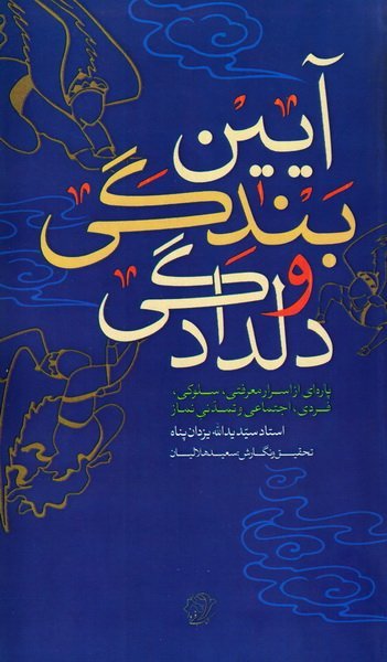 آیین بندگی و دلدادگی: پاره ای از اسرار معرفتی سلوکی فردی اجتماعی و تمدنی نماز