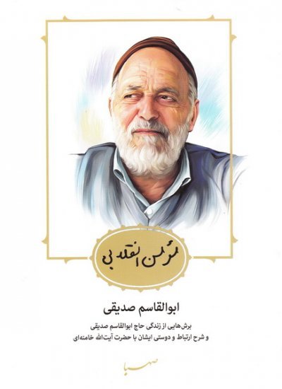 مومن انقلابی جلد 2: ابوالقاسم صدیقی - برش هایی از زندگی، ارتباط و دوستی ایشان با آیت الله خامنه ای