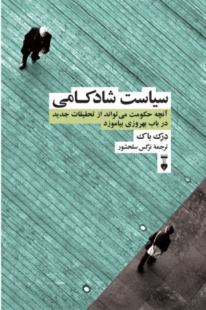 سیاست شادکامی: آنچه حکومت می تواند از تحقیقات جدید در باب بهروزی بیاموزد
