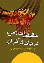 حقیقت اخلاص درجات و آثار آن در رهنمود های حضرت امام خمینی