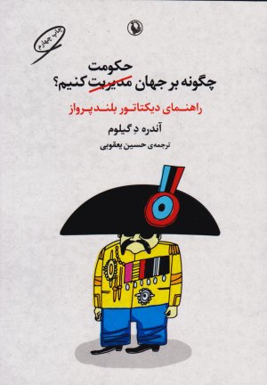 چگونه بر جهان حکومت کنیم: راهنمای دیکتاتور بلندپرواز