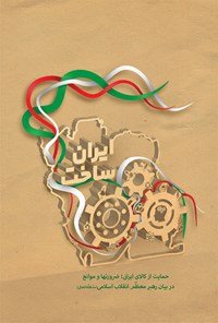 ایران ساخت: حمایت از کالای ایرانی، ضرورتها و موانع در بیان رهبر معظم انقلاب اسلامی