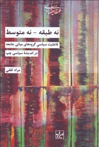 نه طبقه نه متوسط: فاعلیت سیاسی گروه های میانی جامعه در اندیشه سیاسی چپ