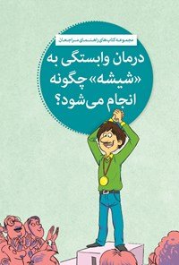 درمان وابستگی به شیشه چگونه انجام می شود؟