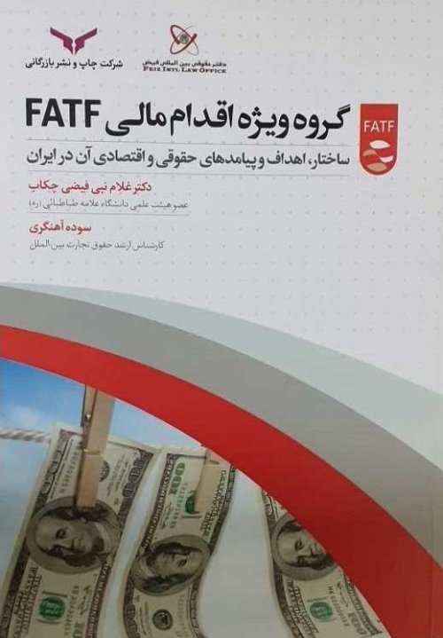 گروه ویژه اقدام مالی FATF: ساختار اهداف و پیامد های حقوقی و اقتصادی آن در ایران