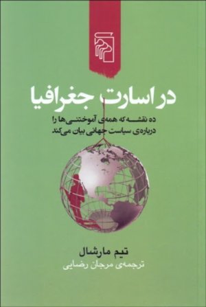 در اسارت جغرافیا: ده نقشه که همه آموختنی ها را درباره سیاست جهانی بیان می کند