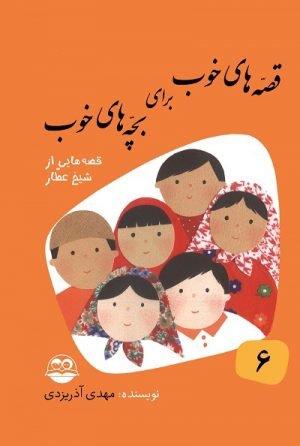 قصه های خوب برای بچه های خوب جلد 6:قصه هایی از شیخ عطار