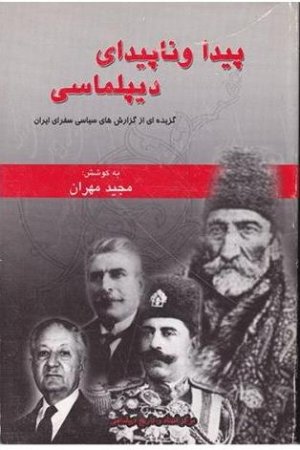 پیدا و ناپیدایی دیپلماسی: گزیده ای از گزارش های سیاسی سفرای ایران