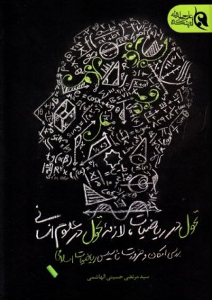 تحول در ریاضیات لازمه تحول در علوم انسانی: بررسی امکان و ضرورت تاسیس ریاضیات اسلامی