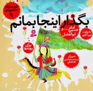 قصه های عاشورایی جلد9: بگذار اینجا بمانم