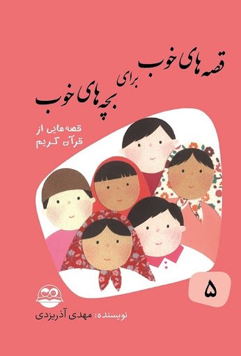 قصه های خوب برای بچه های خوب جلد 5: قصه هایی از قرآن کریم