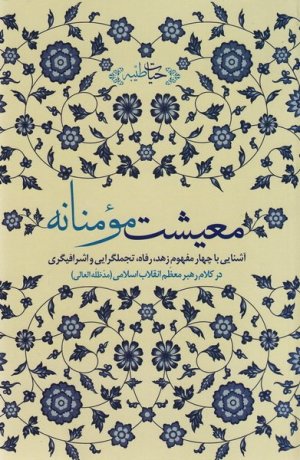 معیشت مومنانه: آشنایی با چهار مفهوم زهد رفاه تجملگرایی و اشرافیگری در کلام رهبری