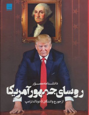 دانشنامه مصور روسای جمهور آمریکا: از جورج واشنگتن تا دونالد ترامپ