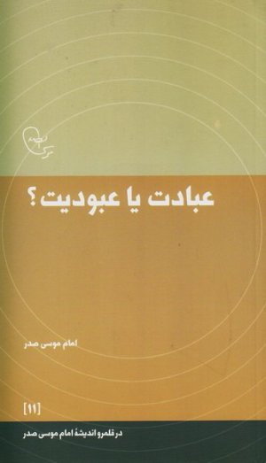 در قلمرو اندیشه امام موسی صدر جلد11: عبادت یا عبودیت؟