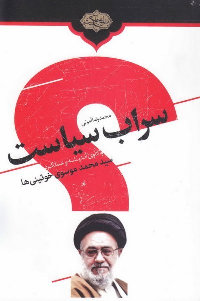 سراب سیاست: واکاوی اندیشه و عملکرد سیدمحمد موسوی خوئینی ها