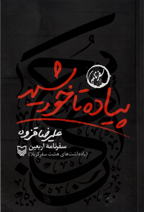 پیاده تا خورشید: سفرنامه اربعین یادداشت های هشت سفر کربلا