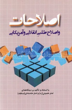 اصلاحات و اصلاح طلبی انقلابی و آمریکایی: با استناد و تاکید بر دیدگاه های امام و رهبری