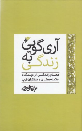 آری گویی به زندگی: معنای زندگی از دیدگاه علامه جعفری و متفکران غرب