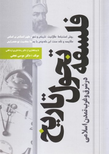 فلسفه تحول تاریخ در شرق و غرب تمدن اسلامی: روش استنباط عقلانیت تاریخی و تحول علوم انسانی