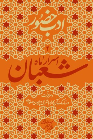 ادب حضور جلد 2: اسرار ماه شعبان و مراقبات و مناسک آن همراه با شرحی پیرامون صلوات