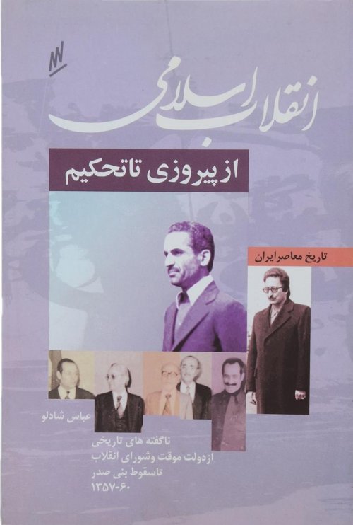 انقلاب اسلامی از پیروزی تا تحکیم: ناگفته های تاریخی از دولت موقت و شورای انقلاب تا سقوط بنی صدر
