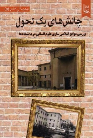 چالش های یک تحول : بررسی موانع اسلامی سازی علوم انسانی در دانشگاه ها