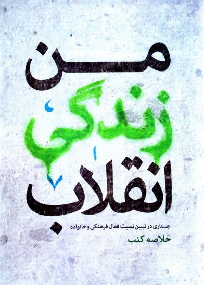 من زندگی انقلاب: جستاری در تبیین نسبت فعال فرهنگی و خانواده - خلاصه کتب