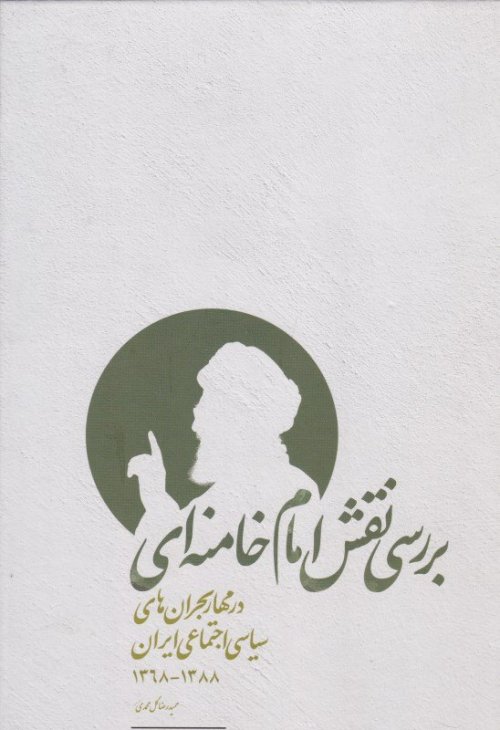 بررسی نقش امام خامنه ای در مهار بحران های سیاسی و اجتماعی ایران 1368 - 1388