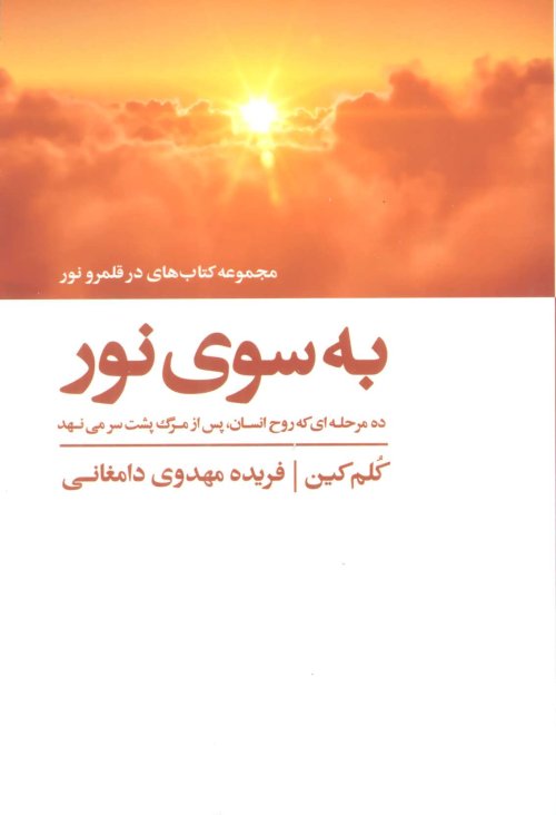 به سوی نور : ده مرحله ای که روح انسان پس از مرگ پشت سر می نهد