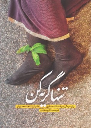 تنها گریه کن: روایتی از زندگی اشرف سادات منتظری مادر شهید محمد معماریان