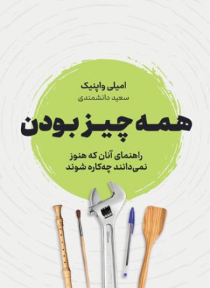 همه چیز بودن: راهنمای آنان که هنوز نمی دانند چه کاره شوند