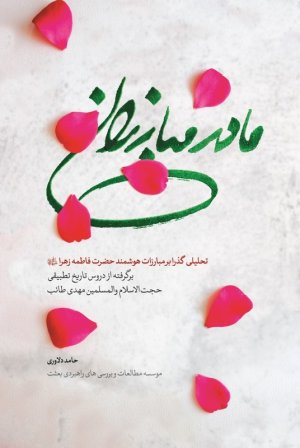 مادر مبارزان: تحلیلی گذرا بر مبارزات هوشمند حضرت فاطمه زهرا سلام الله علیها