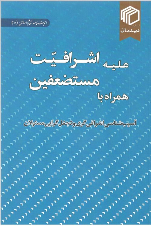 اندیشنامه نظام اسلامی جلد 10: علیه اشرافیت، همراه با مستضعفین آسیب شناسی اشرافی گری