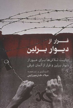 فرار از دیوار برلین: روایت تلاش برای عبور از دیوار برلین و فرار از آلمان شرقی