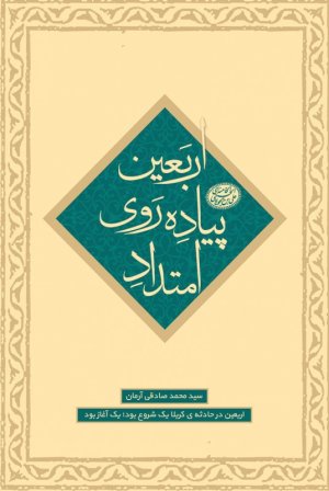 امتداد پیاده روی اربعین: اربعین در حادثه کربلا یک شروع بود یک آغاز بود
