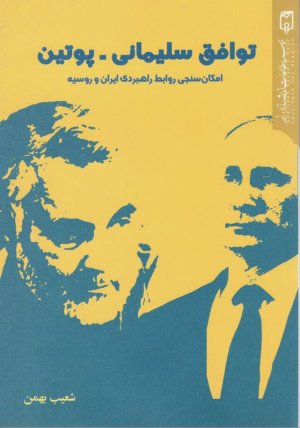توافق سلیمانی - پوتین: امکان سنجی روابط راهبردی ایران و روسیه