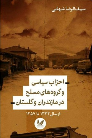 احزاب سیاسی و گروه های مسلح در مازندران و گلستان 1332 تا 1357